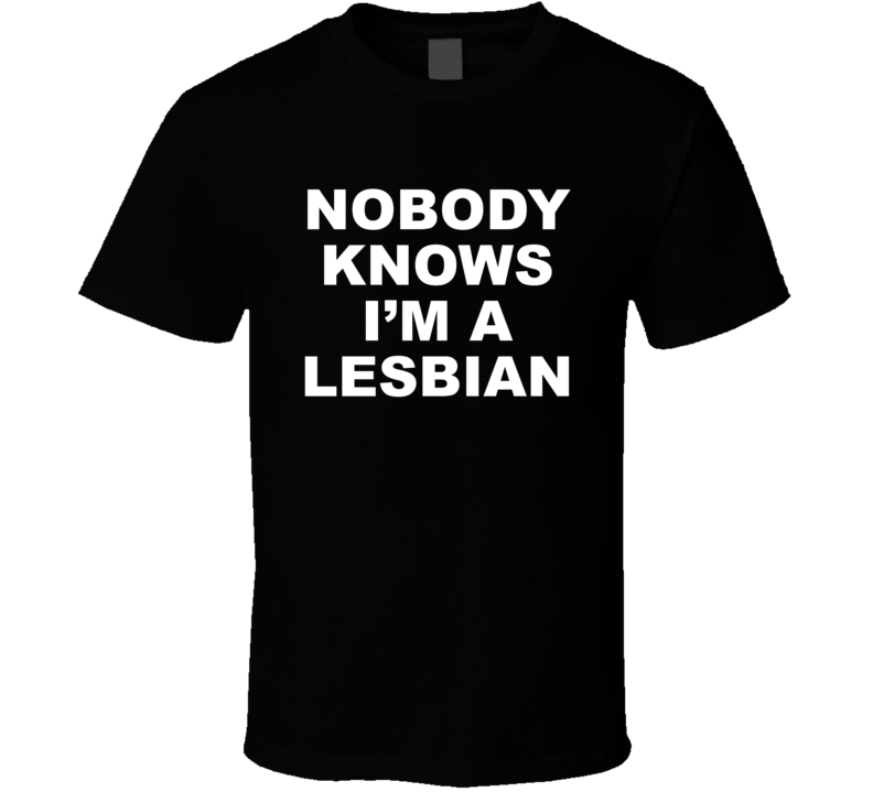 Noboy Knows I'm A Lesbian T Shirt Noboy Knows I'm A Lesbian T Shirt