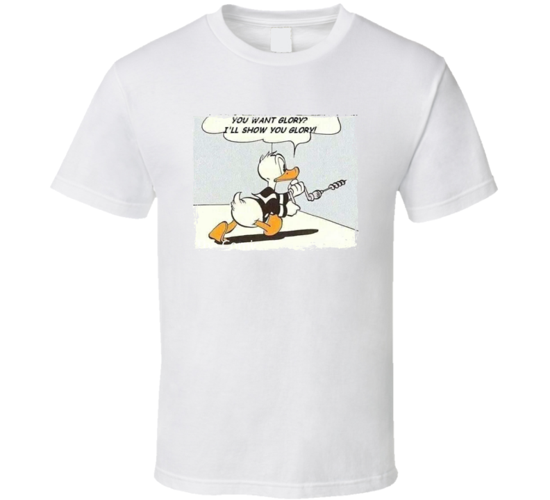 Donald Duck You Want Glory I'll Show You Glory T Shirt Donald Duck You Want Glory I'll Show You Glory T Shirt