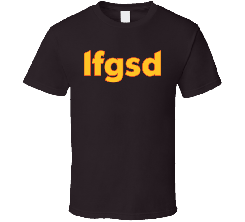 Lfgsd T Shirt Lfgsd T Shirt