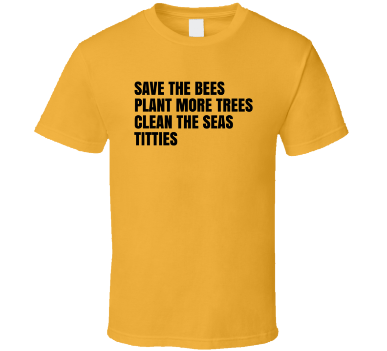 Save The Bees Plant More Trees Clean The Seas Titties T Shirt Save The Bees Plant More Trees Clean The Seas Titties T Shirt