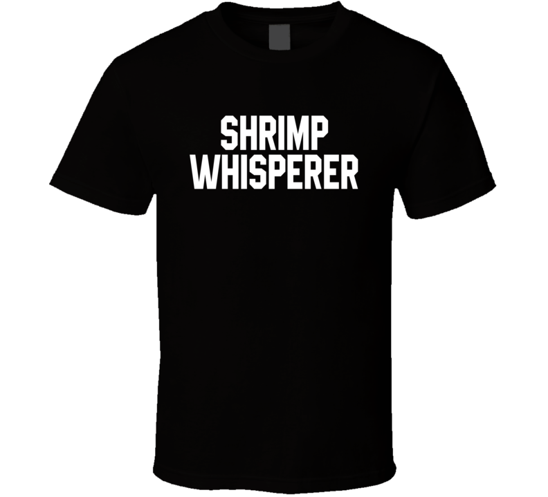Shrimp Whisperer T Shirt Shrimp Whisperer T Shirt