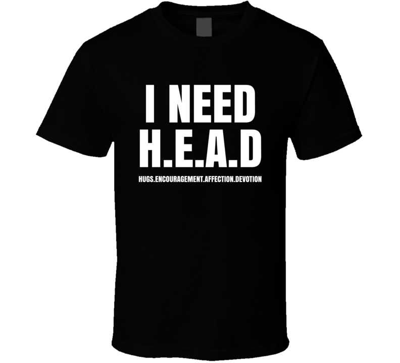 I Need Head Hugs Encouragement Affection Devotion T Shirt I Need Head Hugs Encouragement Affection Devotion T Shirt