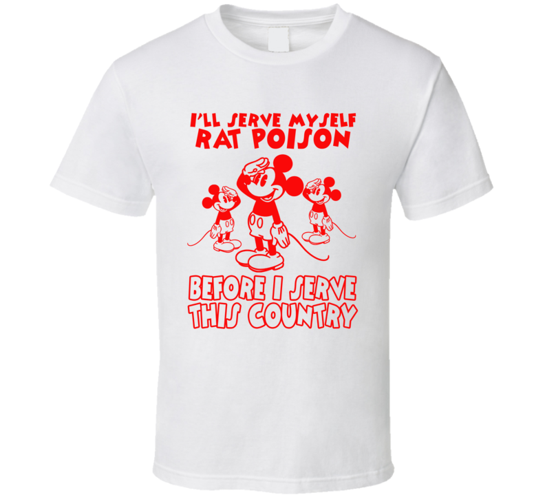 Mickey Mouse I'll Serve Myself Rat Poison Before I Serve This Country T Shirt Mickey Mouse I'll Serve Myself Rat Poison Before I Serve This Country T Shirt