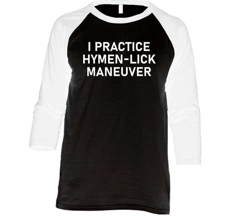 I Practice Hymen-lick Maneuver Raglan T Shirt I Practice Hymen-lick Maneuver Raglan T Shirt