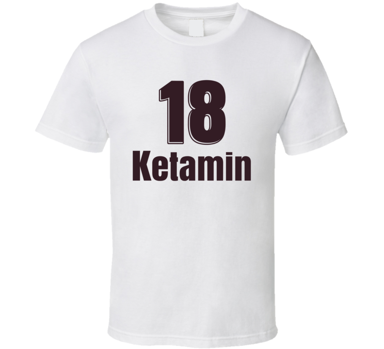Ketamin 18 T Shirt Ketamin 18 T Shirt