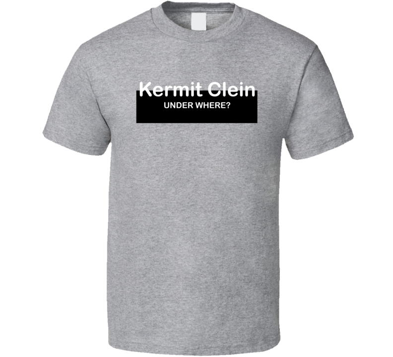 Kermit Clein Under Where Parody T Shirt Kermit Clein Under Where Parody T Shirt