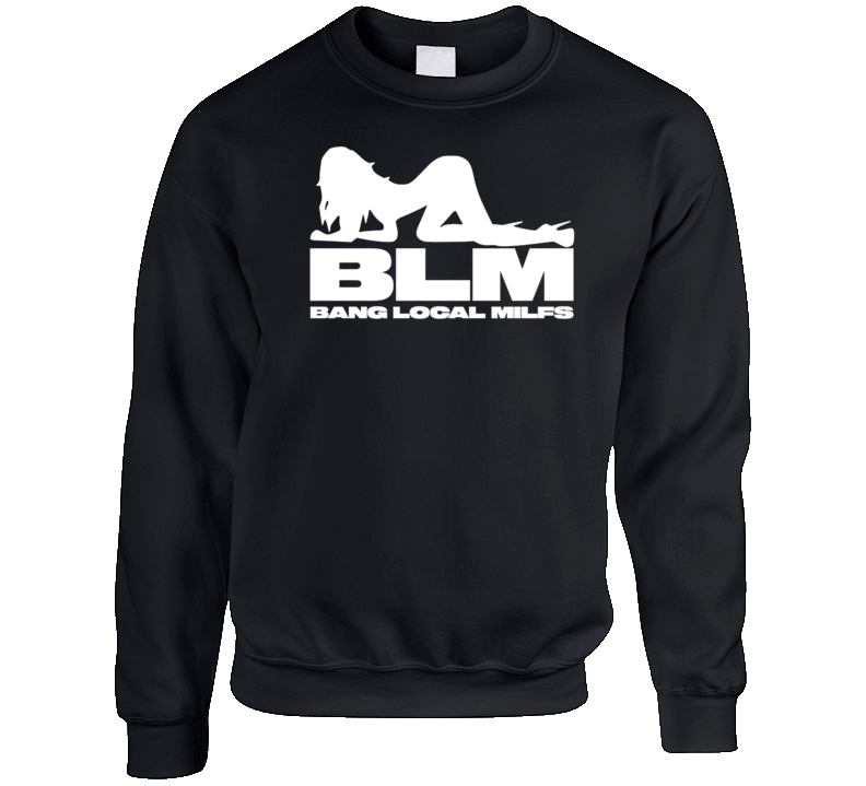 Blm Bang Local Milfs Parody Crewneck Sweatshirt Blm Bang Local Milfs Parody Crewneck Sweatshirt