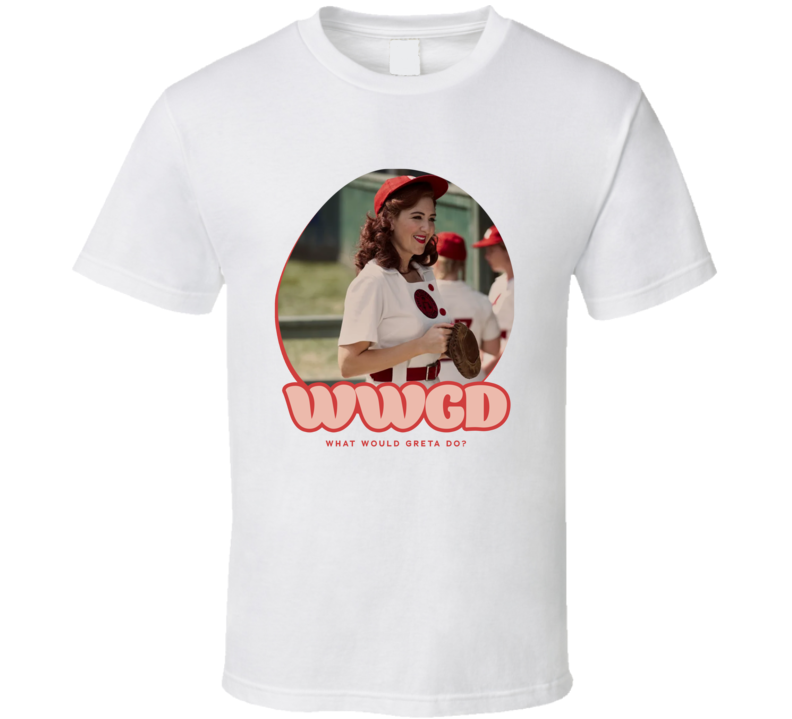 Wwgd What Would Greta Do A League Of Their Own T Shirt Wwgd What Would Greta Do A League Of Their Own T Shirt