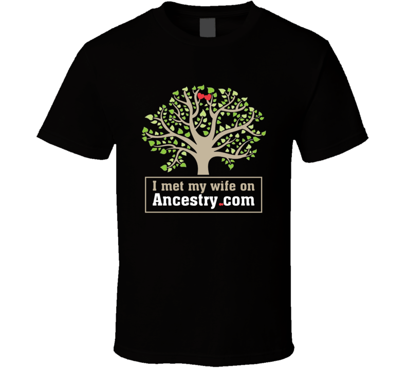 I Met My Wife On Ancestry.com T Shirt I Met My Wife On Ancestry.com T Shirt