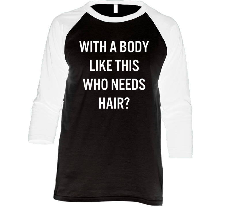 With A Body Like This Who Needs Hair Raglan T Shirt With A Body Like This Who Needs Hair Raglan T Shirt