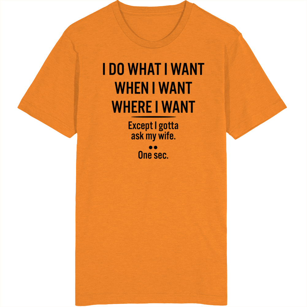 I Do What I Want Except I Gotta Ask My Wife T Shirt I Do What I Want Except I Gotta Ask My Wife T Shirt