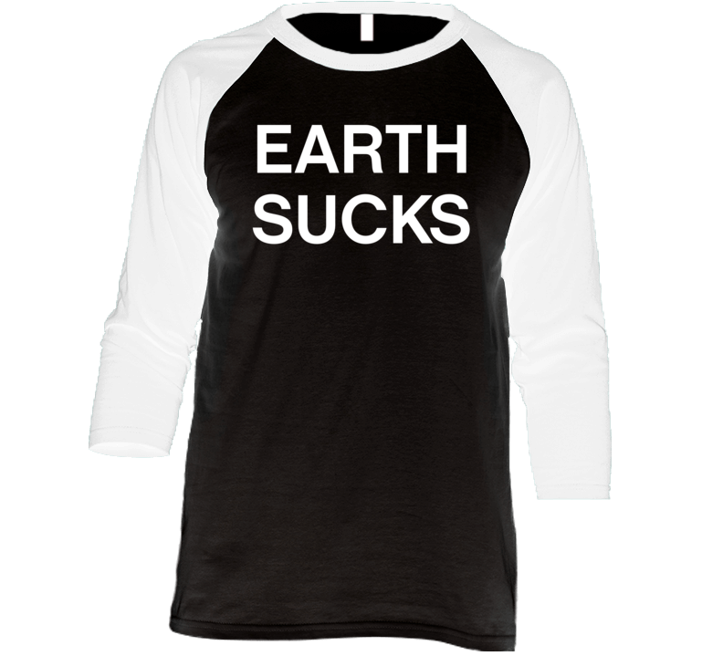 Earth Sucks Raglan T Shirt Earth Sucks Raglan T Shirt