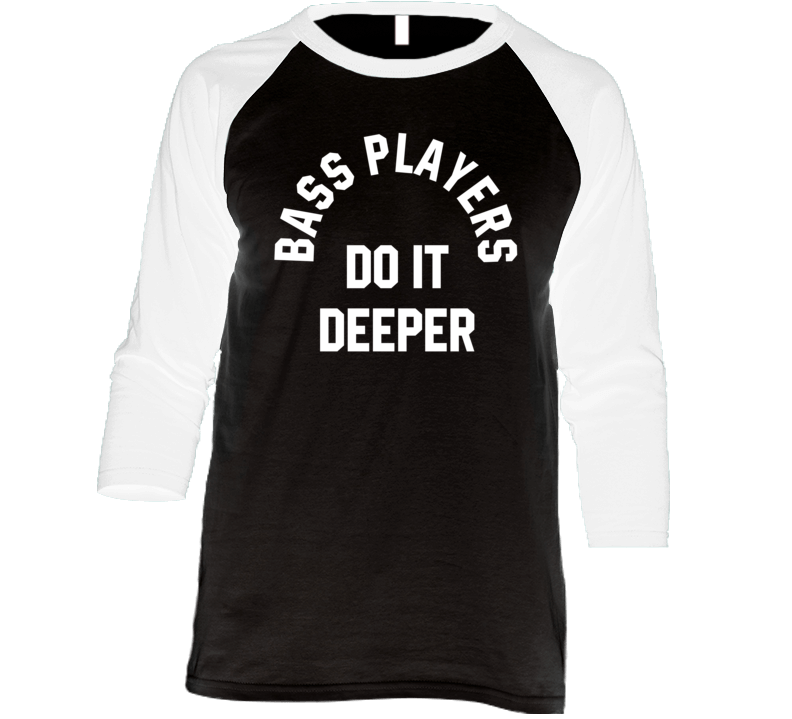Bass Players Do It Deeper Raglan T Shirt Bass Players Do It Deeper Raglan T Shirt