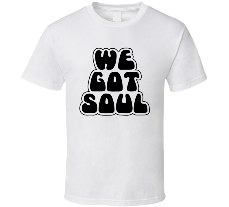 We Got Soul Funky T Shirt We Got Soul Funky T Shirt