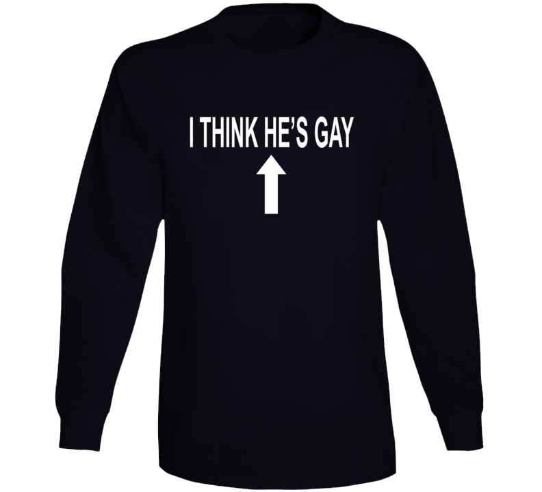 I Think He's Gay Arrow Pointing Up Long Sleeve T Shirt I Think He's Gay Arrow Pointing Up Long Sleeve T Shirt