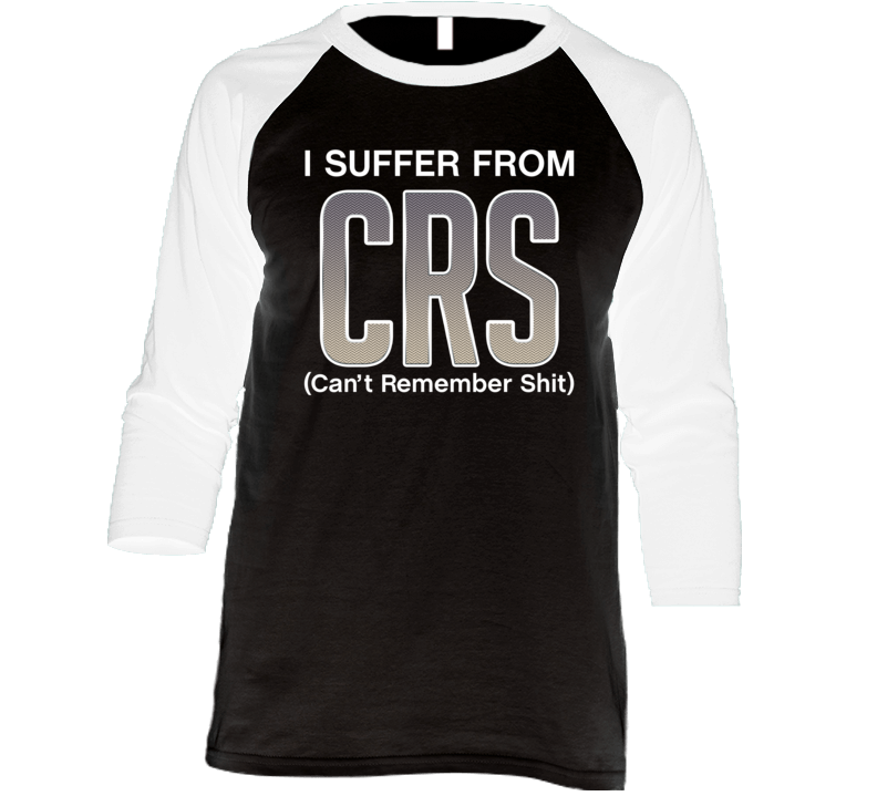 I Suffer From Crs Can't Remember Shit Raglan T Shirt I Suffer From Crs Can't Remember Shit Raglan T Shirt