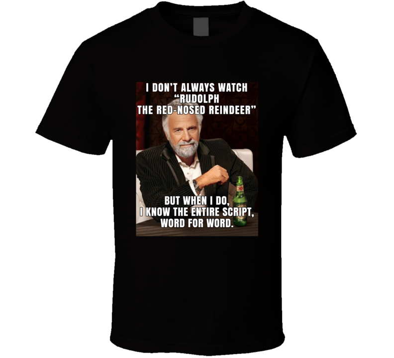 I Don't Always Watch Rudoph The Red-nosed Reindeer But When I Do Christmas Movie T Shirt I Don't Always Watch Rudoph The Red-nosed Reindeer But When I Do Christmas Movie T Shirt