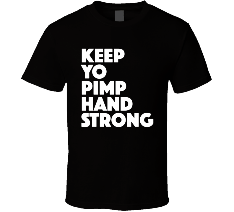 Keep Yo Pimp Hand Strong T Shirt Keep Yo Pimp Hand Strong T Shirt