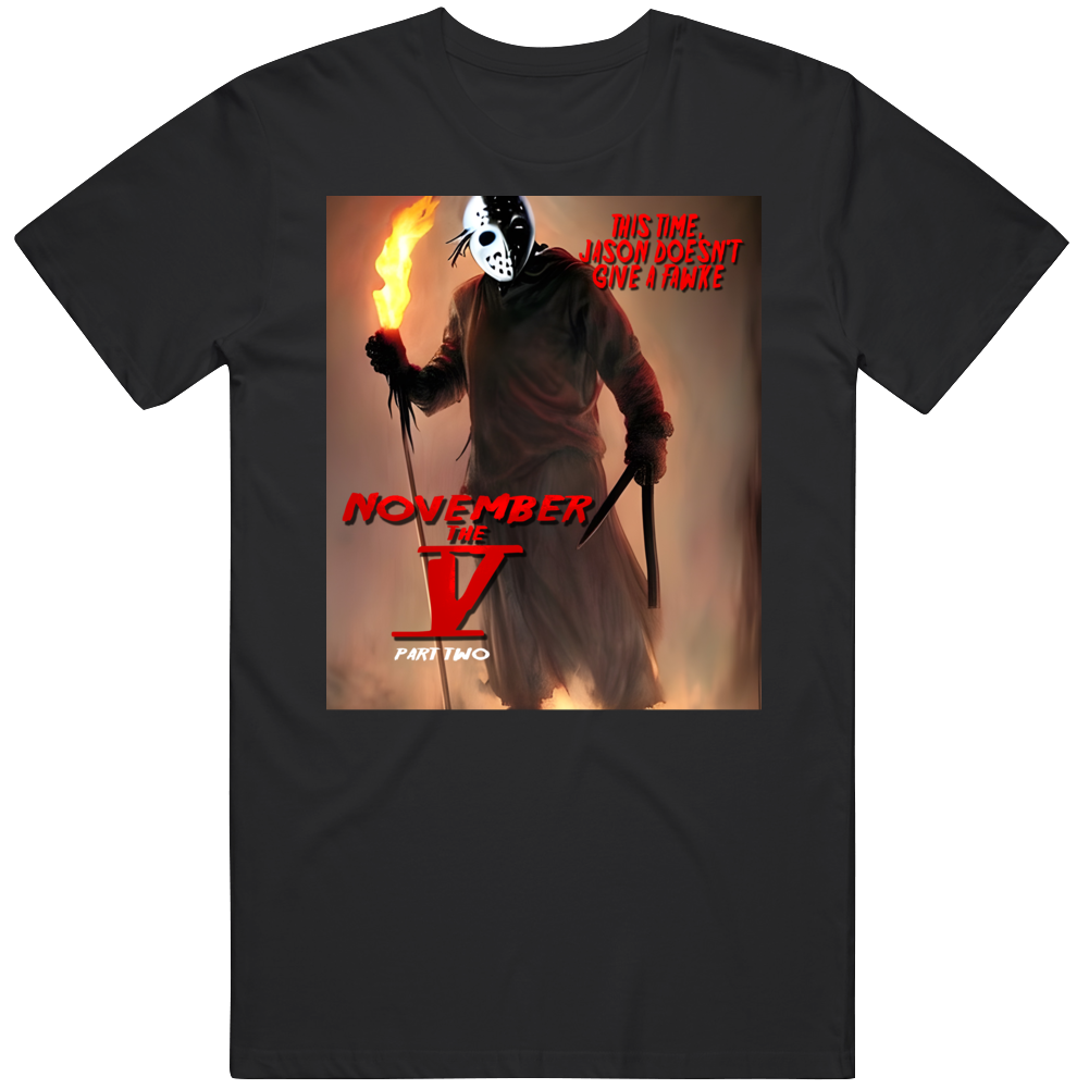 November The 5th Part Two Jason Doesn't Give A Fawke Funny Mash Up Parody Fan Art T Shirt November The 5th Part Two Jason Doesn't Give A Fawke Funny Mash Up Parody Fan Art T Shirt