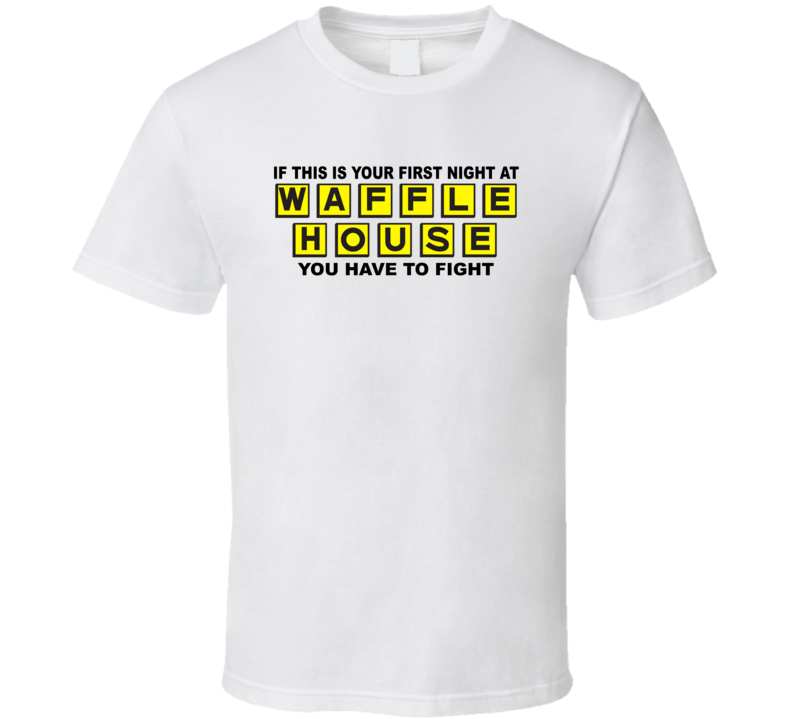 If This Is Your First Night At Waffle House You Have To Fight T Shirt If This Is Your First Night At Waffle House You Have To Fight T Shirt