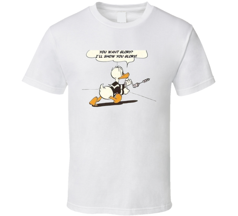 Donald Duck You Want Glory I'll Show You Glory T Shirt Donald Duck You Want Glory I'll Show You Glory T Shirt