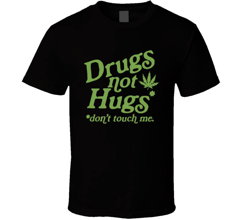 Drugs Not Hugs Don't Touch Me T Shirt Drugs Not Hugs Don't Touch Me T Shirt
