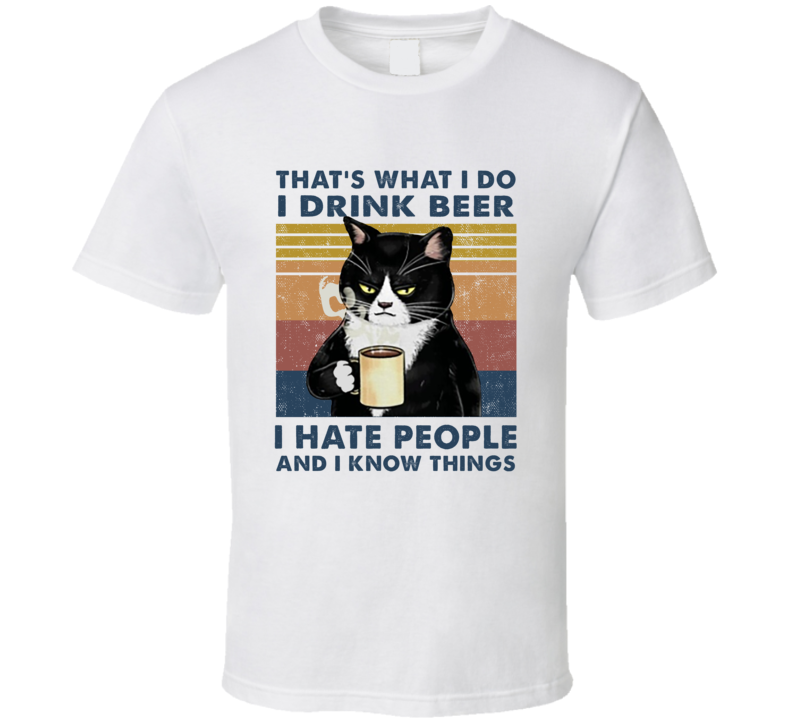 Grumpy Cat I Drink Beer I Hate People And I Know Things T Shirt Grumpy Cat I Drink Beer I Hate People And I Know Things T Shirt