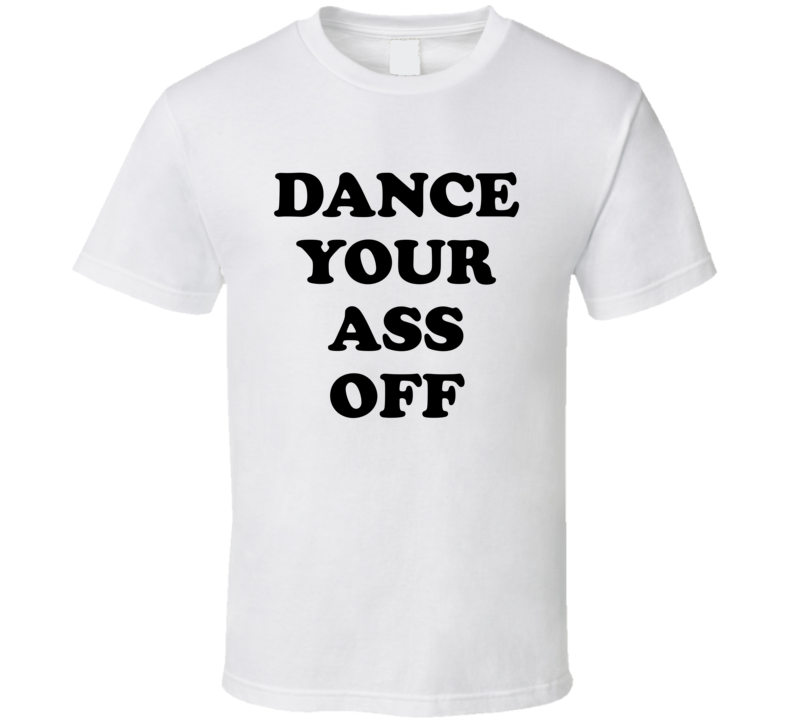 Dance Your Ass Off Footloose Movie T Shirt Dance Your Ass Off Footloose Movie T Shirt
