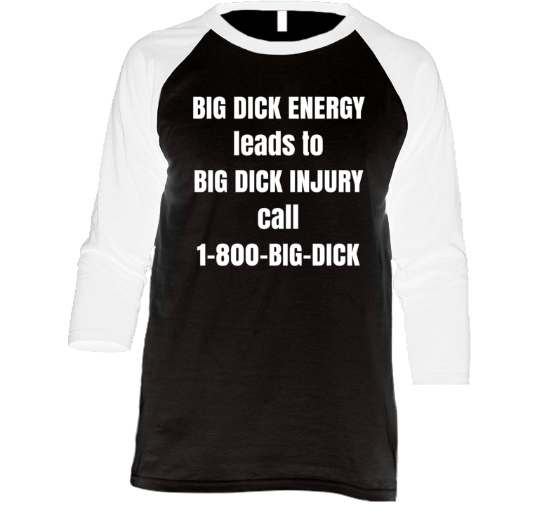 Big Dick Energy Leads To Big Dick Injury Raglan T Shirt Big Dick Energy Leads To Big Dick Injury Raglan T Shirt