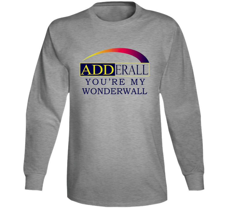 Adderall You're My Wonderwall Long Sleeve T Shirt Adderall You're My Wonderwall Long Sleeve T Shirt