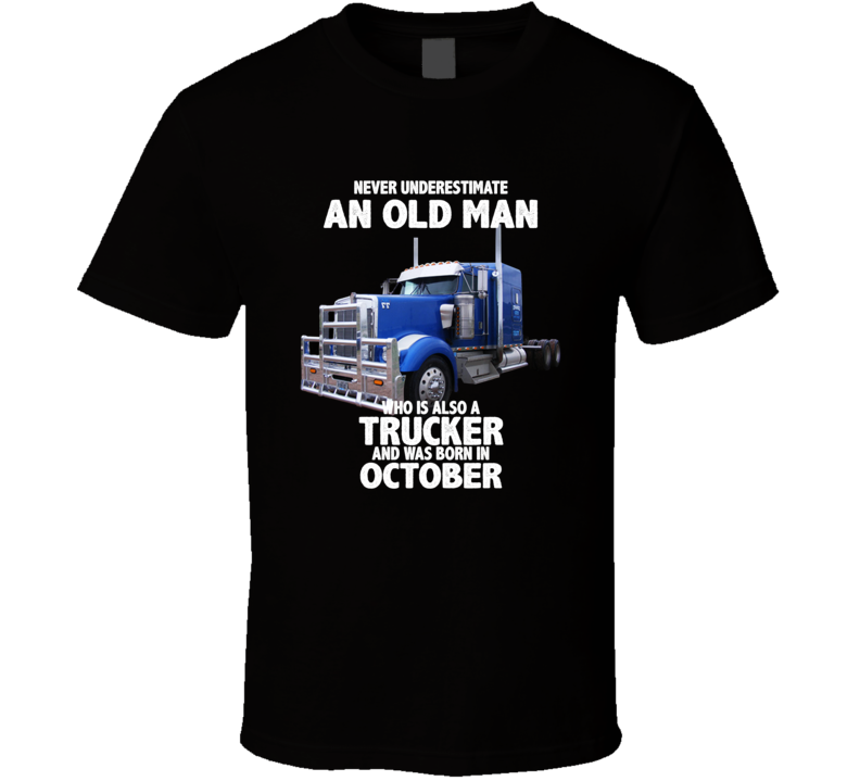 Never Underestimate An Old Man Who Was A Trucker And Born In October Birthday T Shirt Never Underestimate An Old Man Who Was A Trucker And Born In October Birthday T Shirt