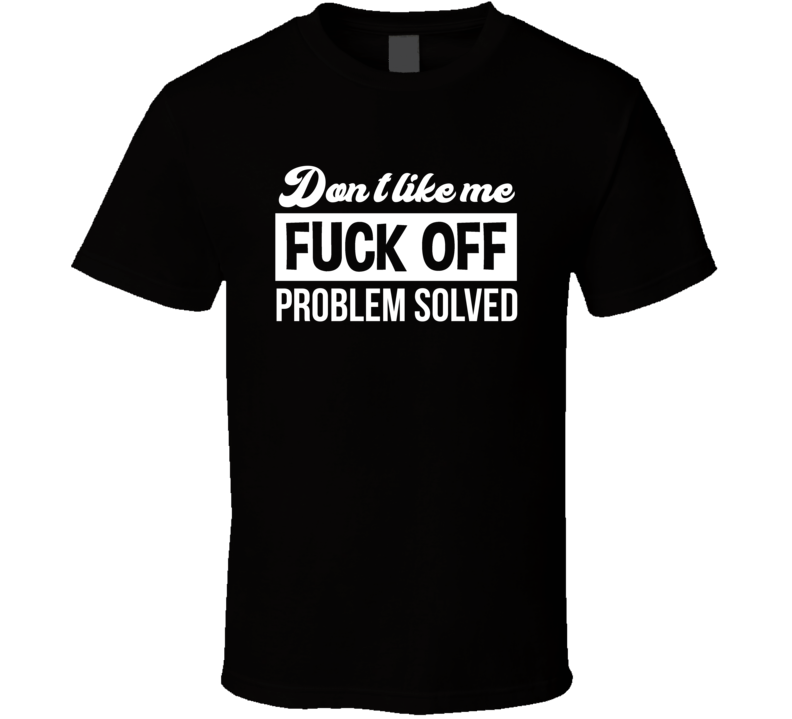 Don't Like Me F Off Problem Solved Lee Priest T Shirt Don't Like Me F Off Problem Solved Lee Priest T Shirt