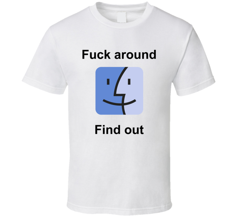 Fuck Around Find Out Macos T Shirt Fuck Around Find Out Macos T Shirt