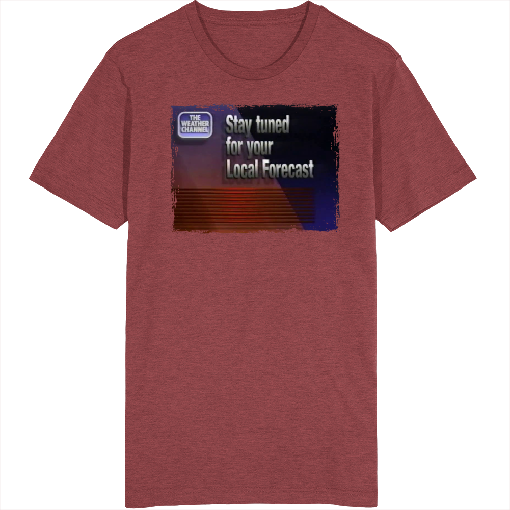 Stay Tuned For Your Local Forecast T Shirt Stay Tuned For Your Local Forecast T Shirt