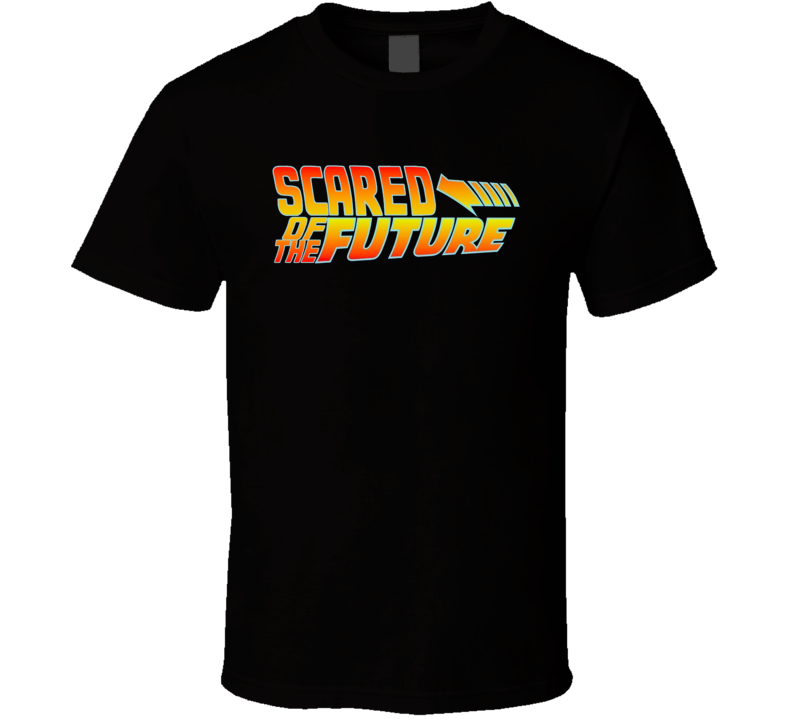 Scared Of The Future Movie Parody T Shirt Scared Of The Future Movie Parody T Shirt