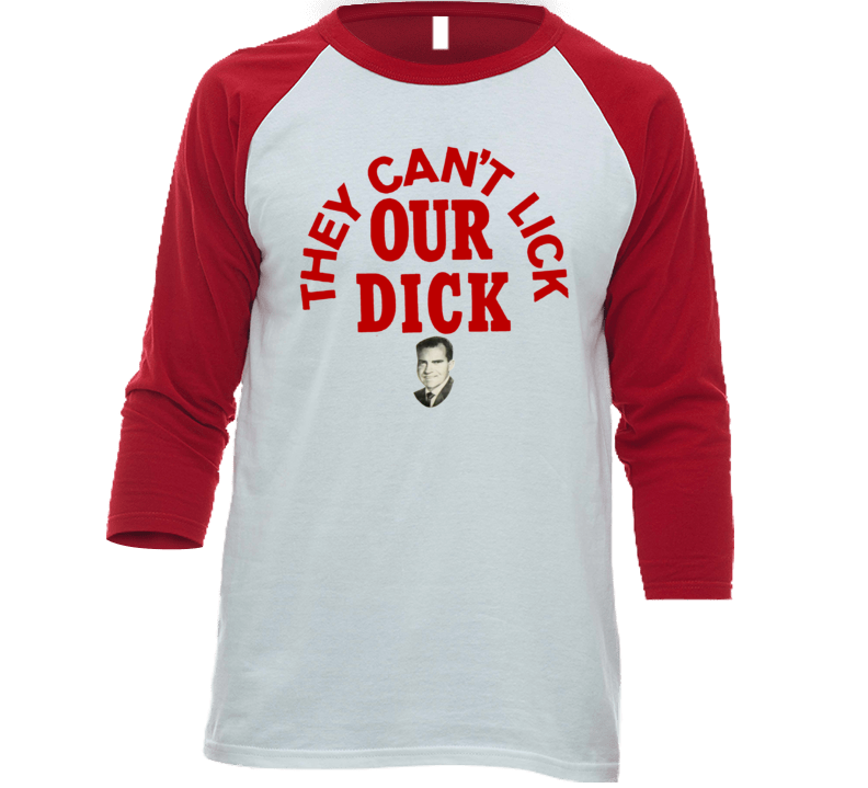 They Can't Lick Our Dick Richard Nixon Raglan T Shirt They Can't Lick Our Dick Richard Nixon Raglan T Shirt