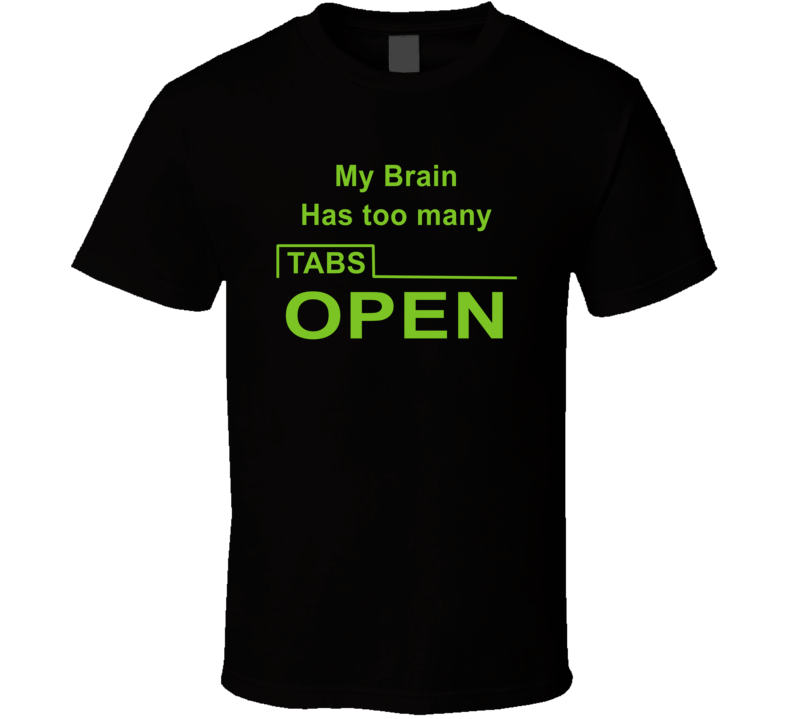 My Brain Has Too Many Tabs Open Funny T Shirt My Brain Has Too Many Tabs Open Funny T Shirt