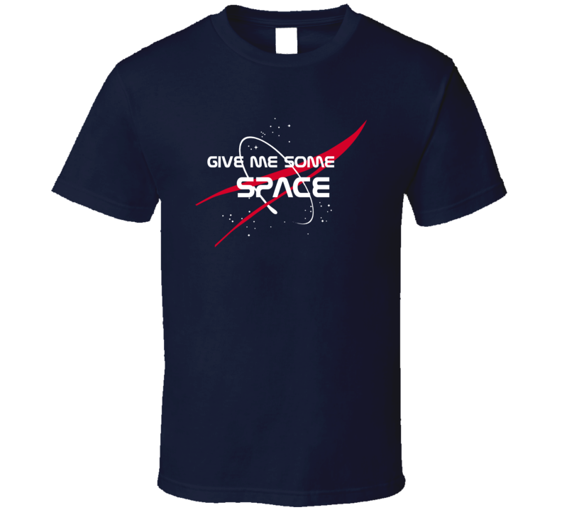 Give Me Some Space Nasa Parody T Shirt Give Me Some Space Nasa Parody T Shirt