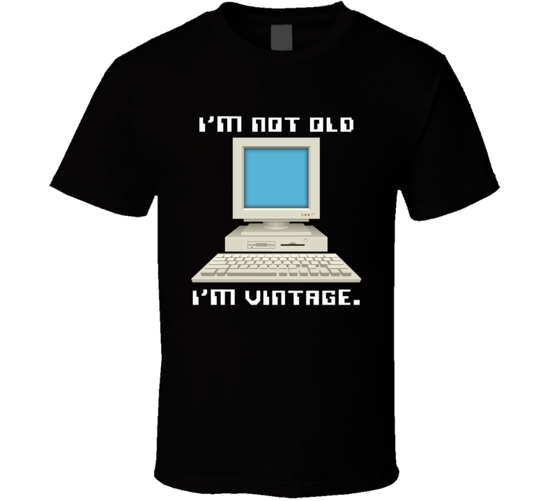 I'm Not Old I'm Vintage Retro Desktop Computer T Shirt I'm Not Old I'm Vintage Retro Desktop Computer T Shirt