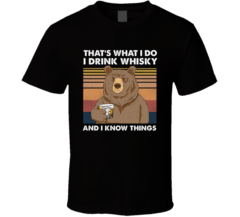 I Drink Whisky And I Know Things Bear T Shirt I Drink Whisky And I Know Things Bear T Shirt