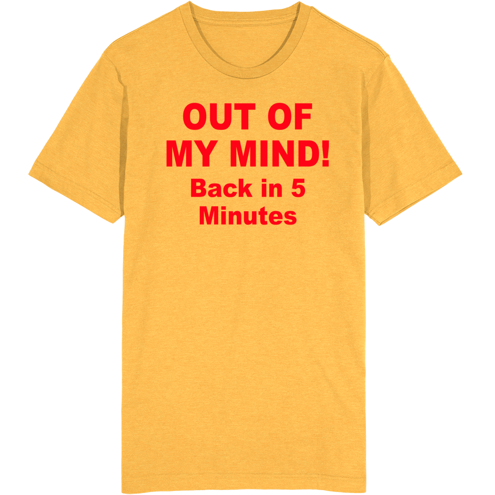 Out Of My Mind Back In 5 Minutes T Shirt Out Of My Mind Back In 5 Minutes T Shirt