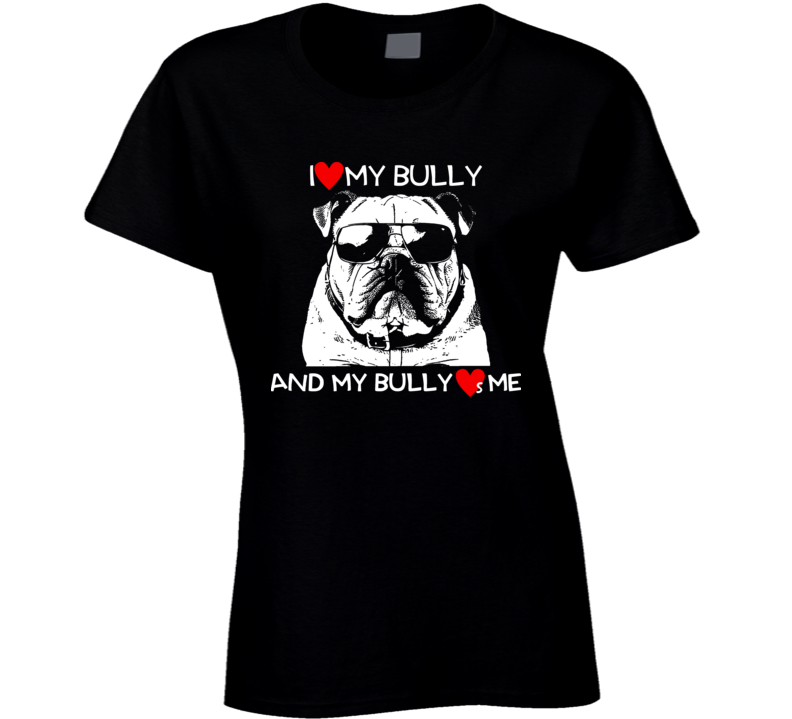 I Love My Bully Bulldog Dog Lover Funny Ladies T Shirt I Love My Bully Bulldog Dog Lover Funny Ladies T Shirt