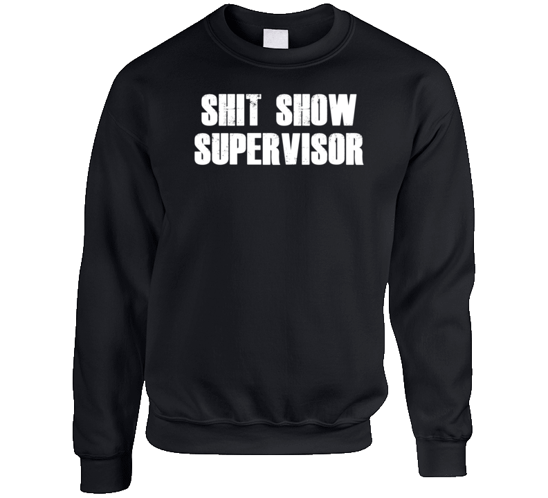 Shit Show Supervisor Crewneck Sweatshirt Shit Show Supervisor Crewneck Sweatshirt