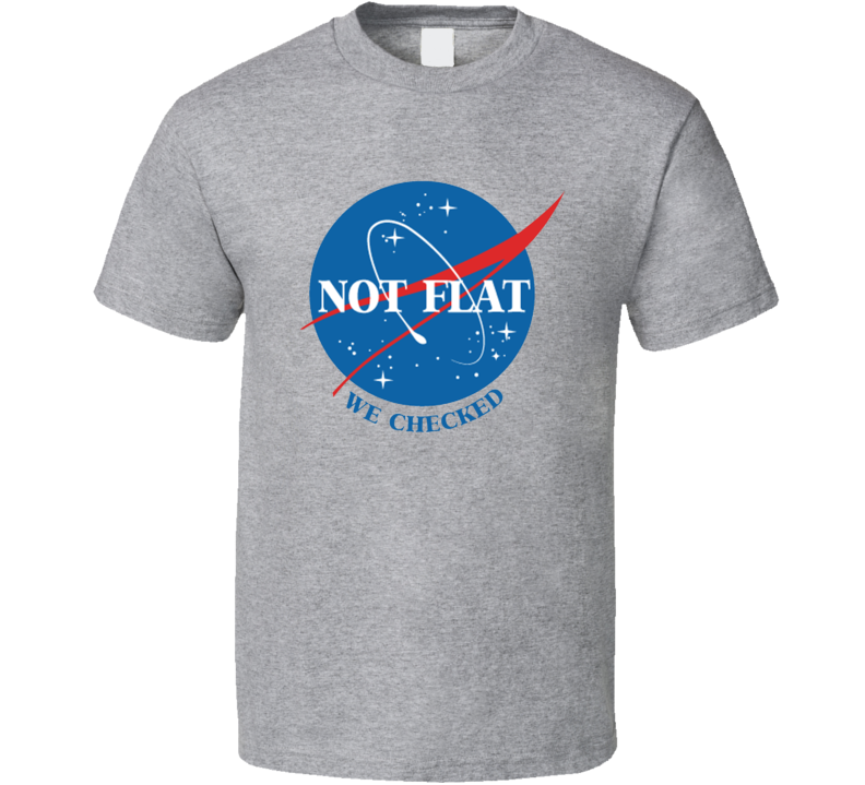 Not Flat We Checked Nasa Parody T Shirt Not Flat We Checked Nasa Parody T Shirt