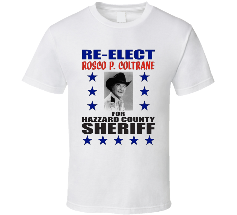 Re-elect Rosco P. Coltrane Dukes Of Hazzard Tv Series T Shirt Re-elect Rosco P. Coltrane Dukes Of Hazzard Tv Series T Shirt