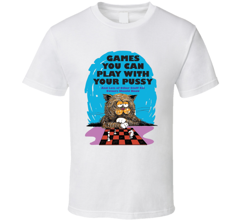 Games You Can Play With Your Pussy T Shirt Games You Can Play With Your Pussy T Shirt