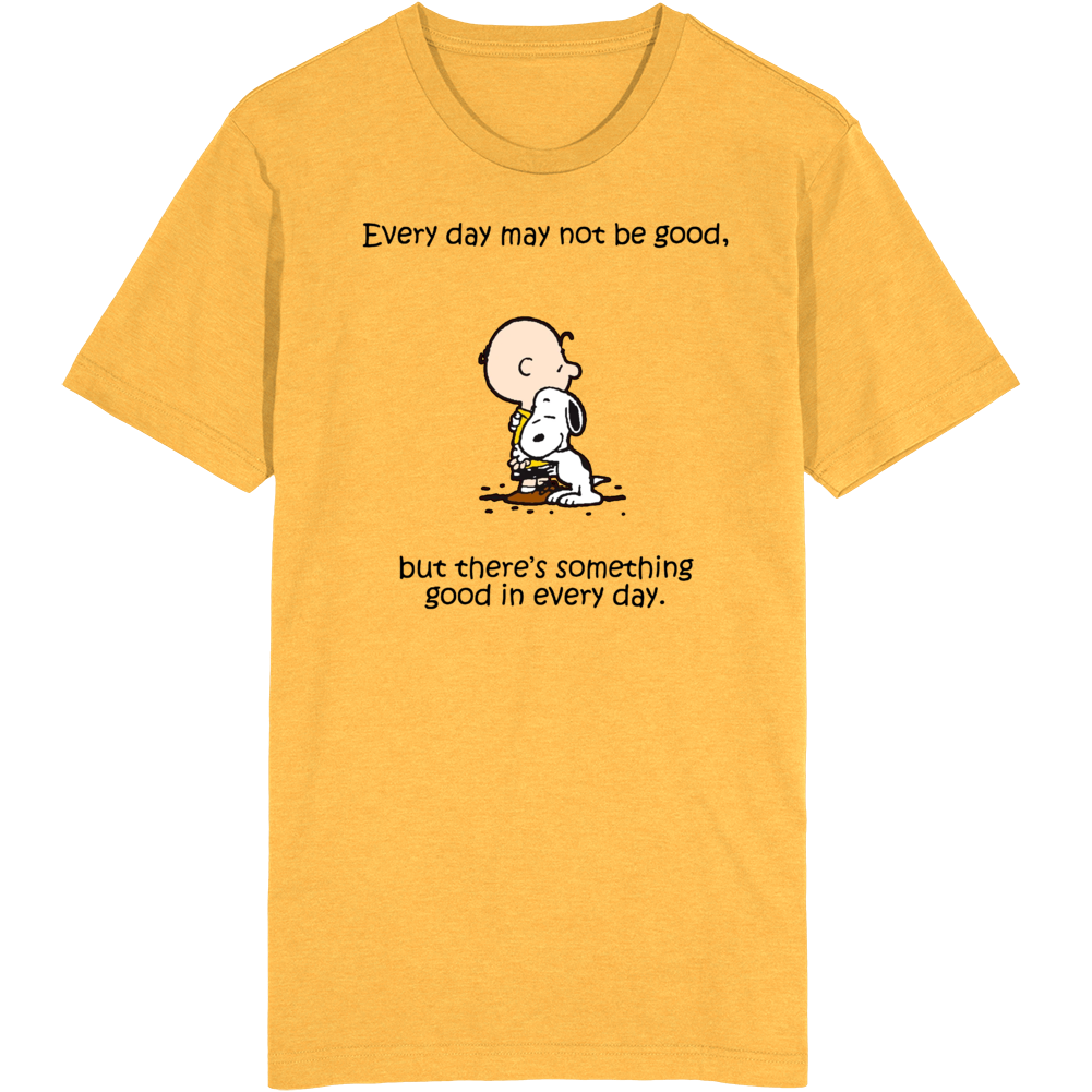 Every Day May Not Be Good But There's Something Good In Every Day Peanuts T Shirt Every Day May Not Be Good But There's Something Good In Every Day Peanuts T Shirt