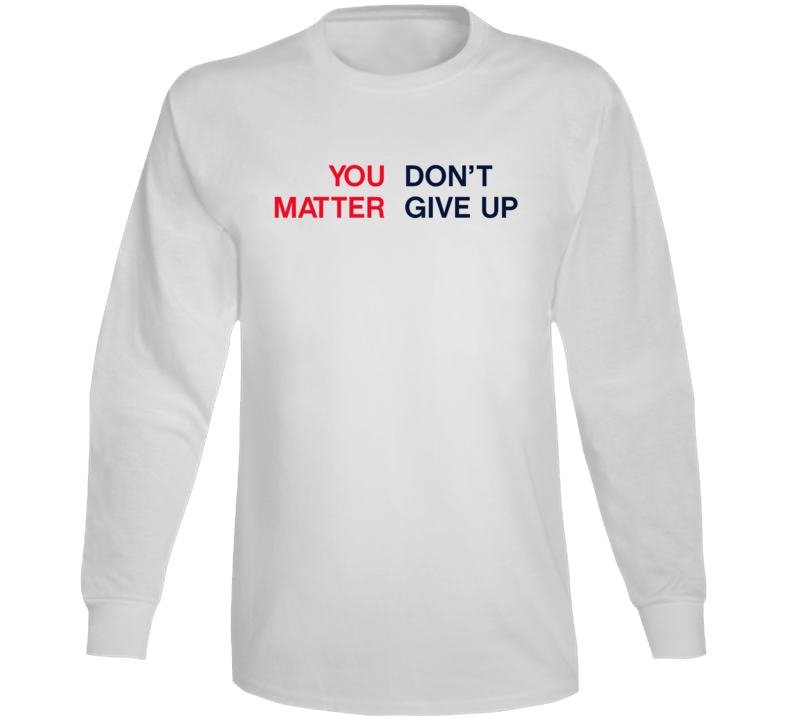 You Matter Don't Give Up Long Sleeve T Shirt You Matter Don't Give Up Long Sleeve T Shirt