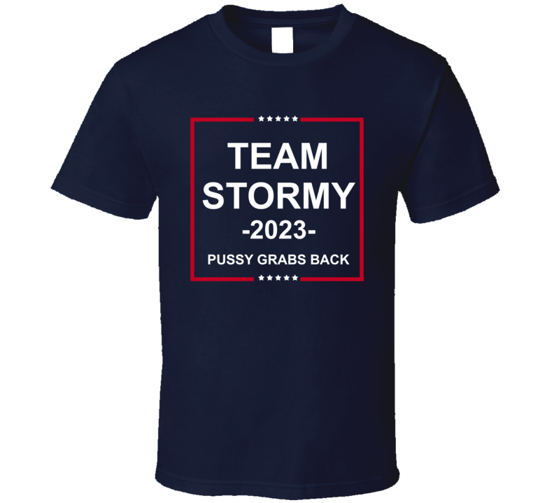 Team Stormy 2023 Pussy Grabs Back Stormy Daniels Supporter T Shirt Team Stormy 2023 Pussy Grabs Back Stormy Daniels Supporter T Shirt
