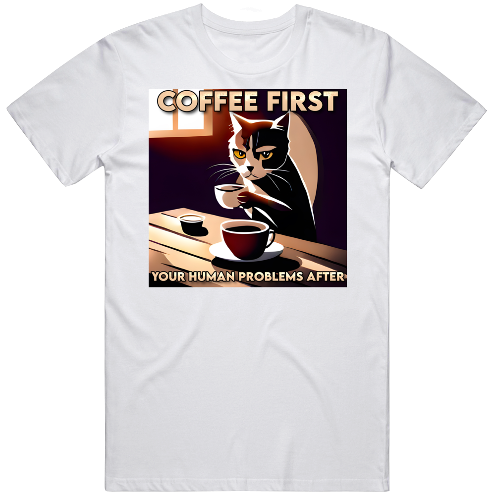 Coffee First Your Human Problems After Funny Cat Lover T Shirt Coffee First Your Human Problems After Funny Cat Lover T Shirt